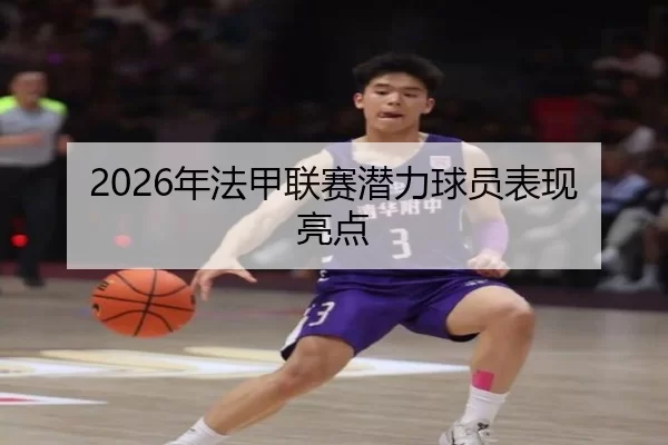 2026年法甲联赛潜力球员表现亮点